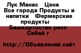 Лук Манас › Цена ­ 8 - Все города Продукты и напитки » Фермерские продукты   . Башкортостан респ.,Сибай г.